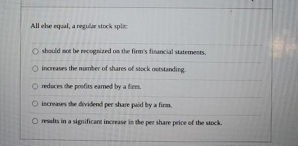  All else equal, a regular stock split: should not be recognized