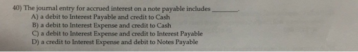  40) The journal entry for accrued interest on a note payable