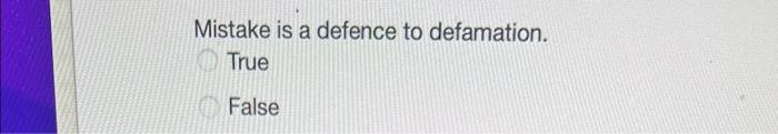  Mistake is a defence to defamation. True False