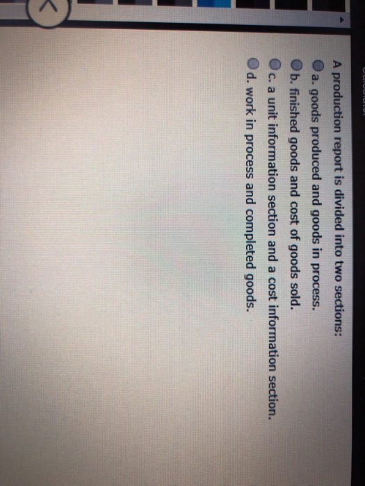  A production report is divided into two sections: O a. goods