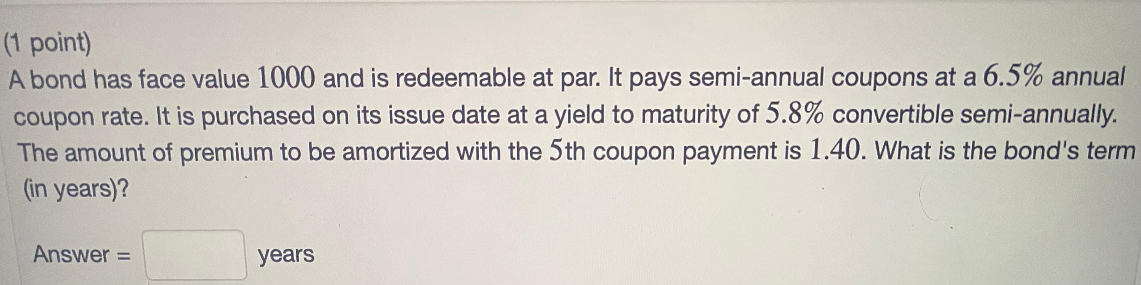  (1 point) A bond has face value 1000 and is redeemable