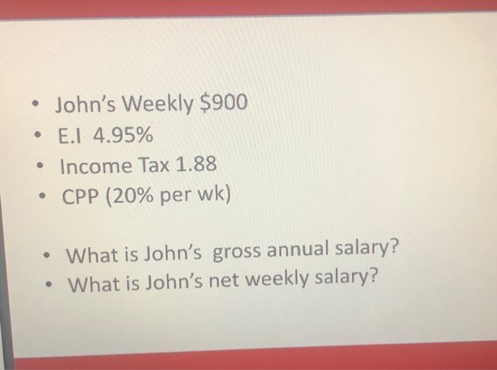  John's Weekly $900 E.1 4.95% Income Tax 1.88 CPP (20% per