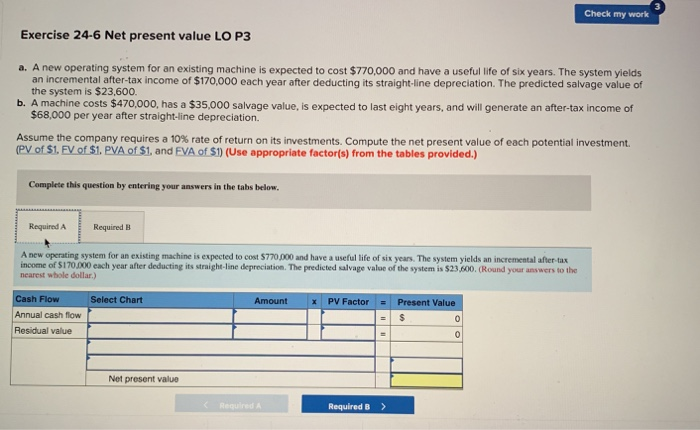  Check my work Exercise 24-6 Net present value LO P3 a.