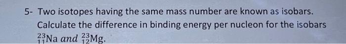  Two isotopes having the same mass number are known as isobars.