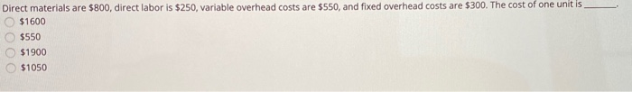  Direct materials are $800, direct labor is $250, variable overhead costs