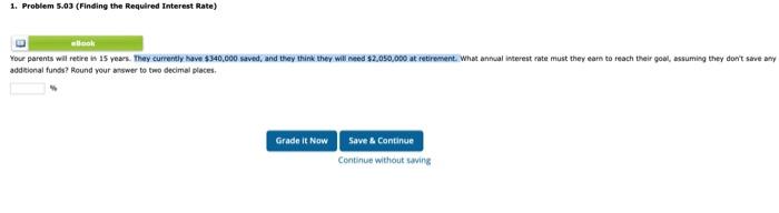  1. Problem 5.03 (Finding the Required Interest Rate) addaional funss? Round