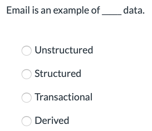 Email is an example of data Unstructured Structured Transactional Derived