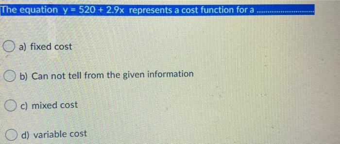  The equation y = 520 + 2.9x represents a cost function