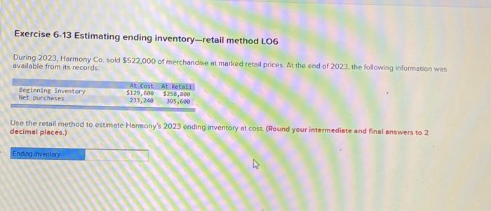  Exercise 6-13 Estimating ending inventory-retail method LO6 During 2023, Harmony Co.