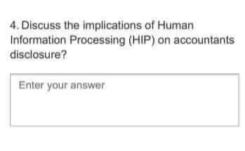  4. Discuss the implications of Human Information Processing (HIP) on accountants