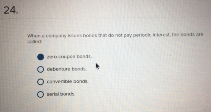  24. When a company issues bonds that do not pay periodic
