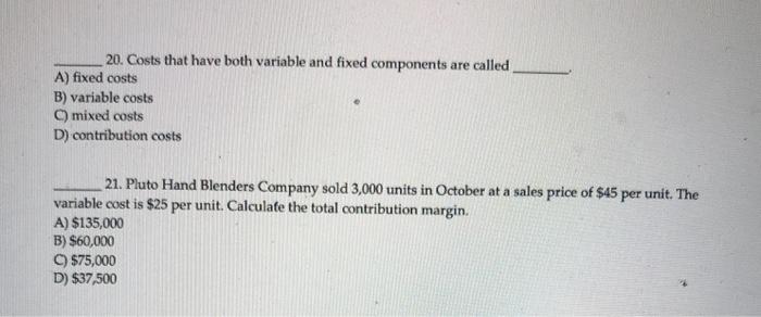  20. Costs that have both variable and fixed components are called