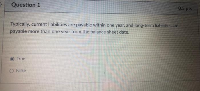  Typically, current liabilities are payable within one year, and long-term liabilities
