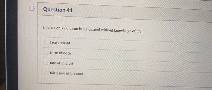  Question 41 Interest on a note can be calculated without knowledge