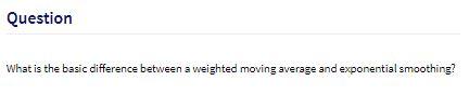  Question What is the basic difference between a weighted moving average