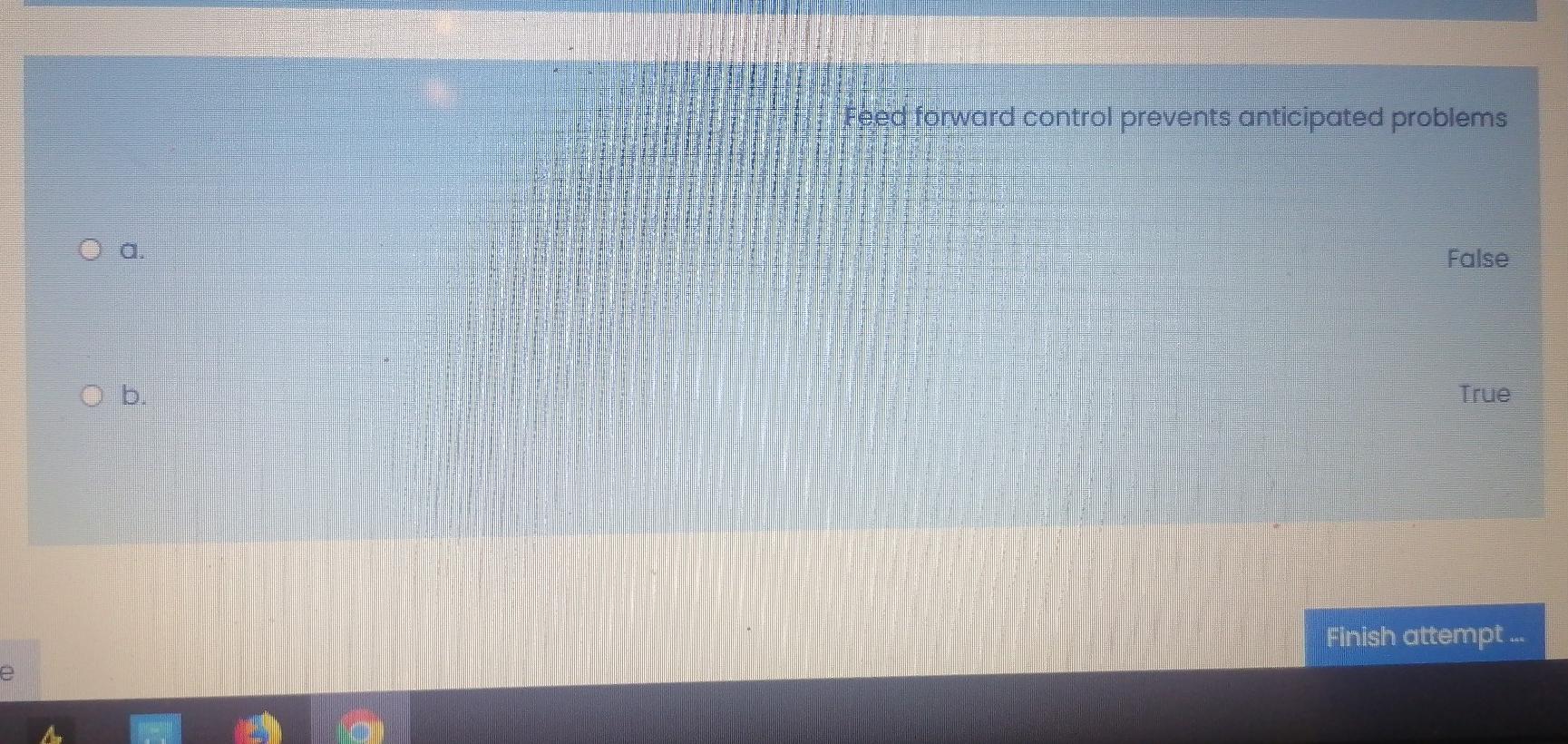  Feed forward control prevents anticipated problems a False ob. True Finish