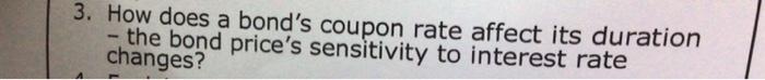  3. How does a bond's coupon rate affect its duration -
