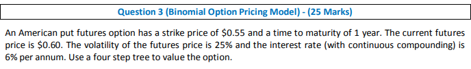  Question 3 (Binomial Option Pricing Model) - (25 Marks) An American