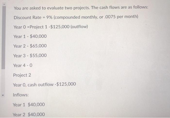  You are asked to evaluate two projects. The cash flows are