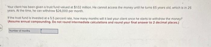  Your client has been given a trust fund valued at $1.02