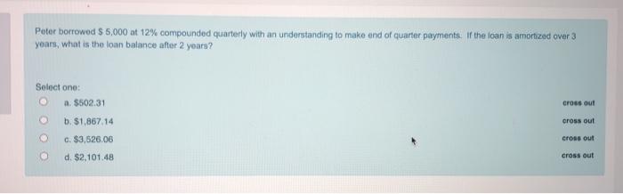  Peter borrowed $5,000 at 12% compounded quarterly with an understanding to