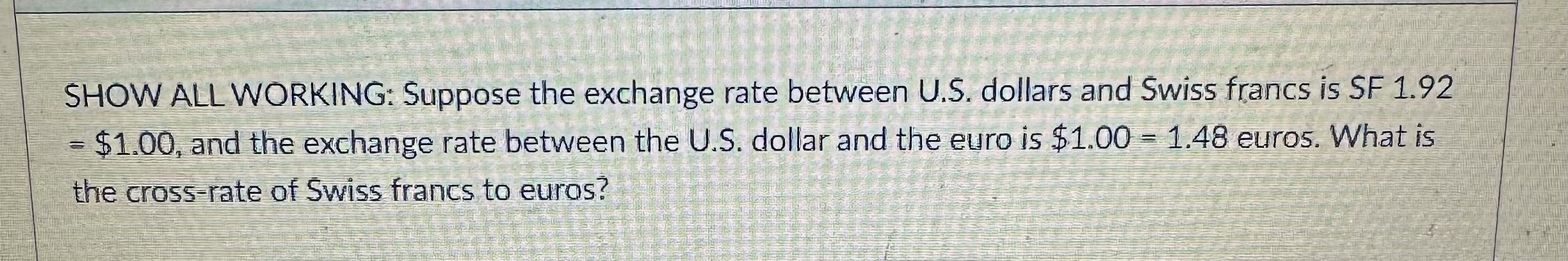  SHOW ALL WORKING: Suppose the exchange rate between U.S. dollars and