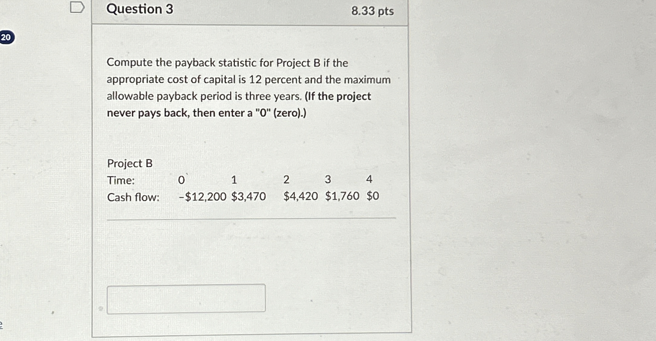  Question 3 8.33 pts 20 Compute the payback statistic for Project