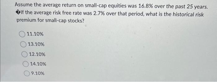 Assume the average return on small-cap equities was 16.8% over the