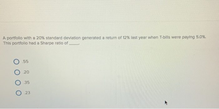  A portfolio with a 20% standard deviation generated a return of