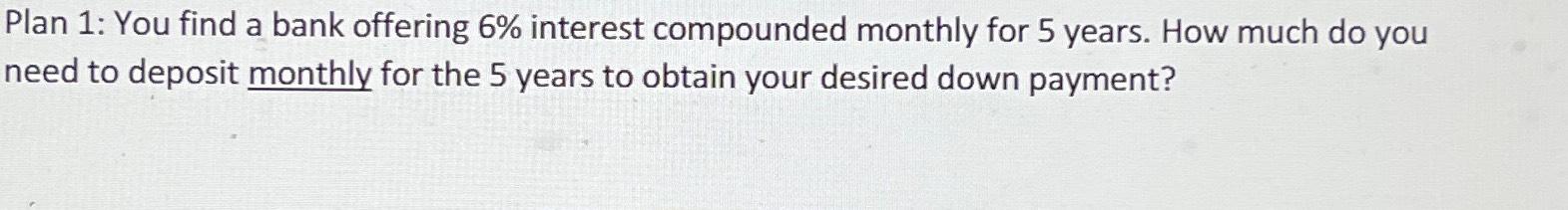  Plan 1: You find a bank offering 6% interest compounded monthly
