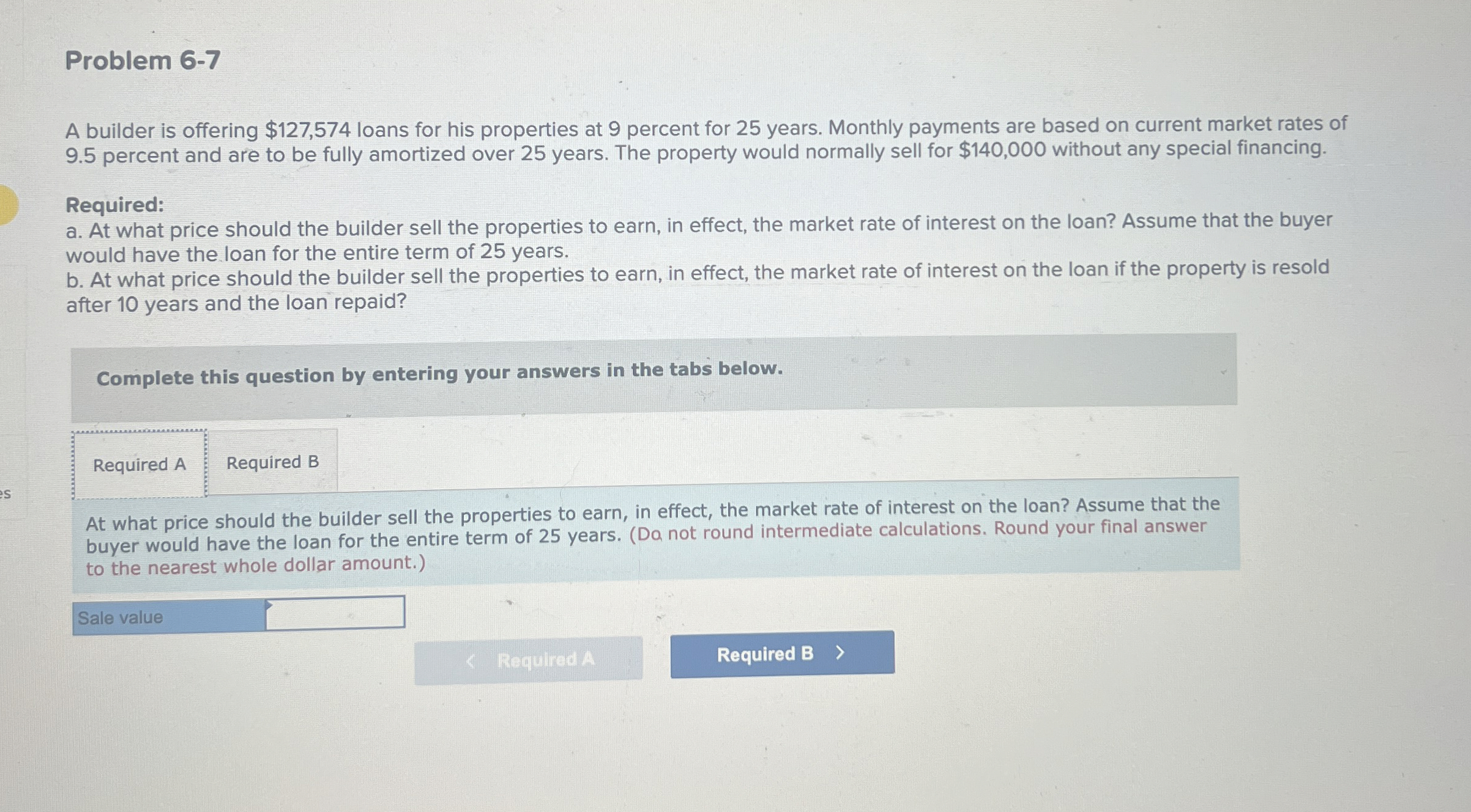  Problem 6-7 A builder is offering $127,574 loans for his properties