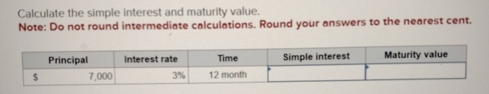  Calculate the simple interest and maturity value. Note: Do not round