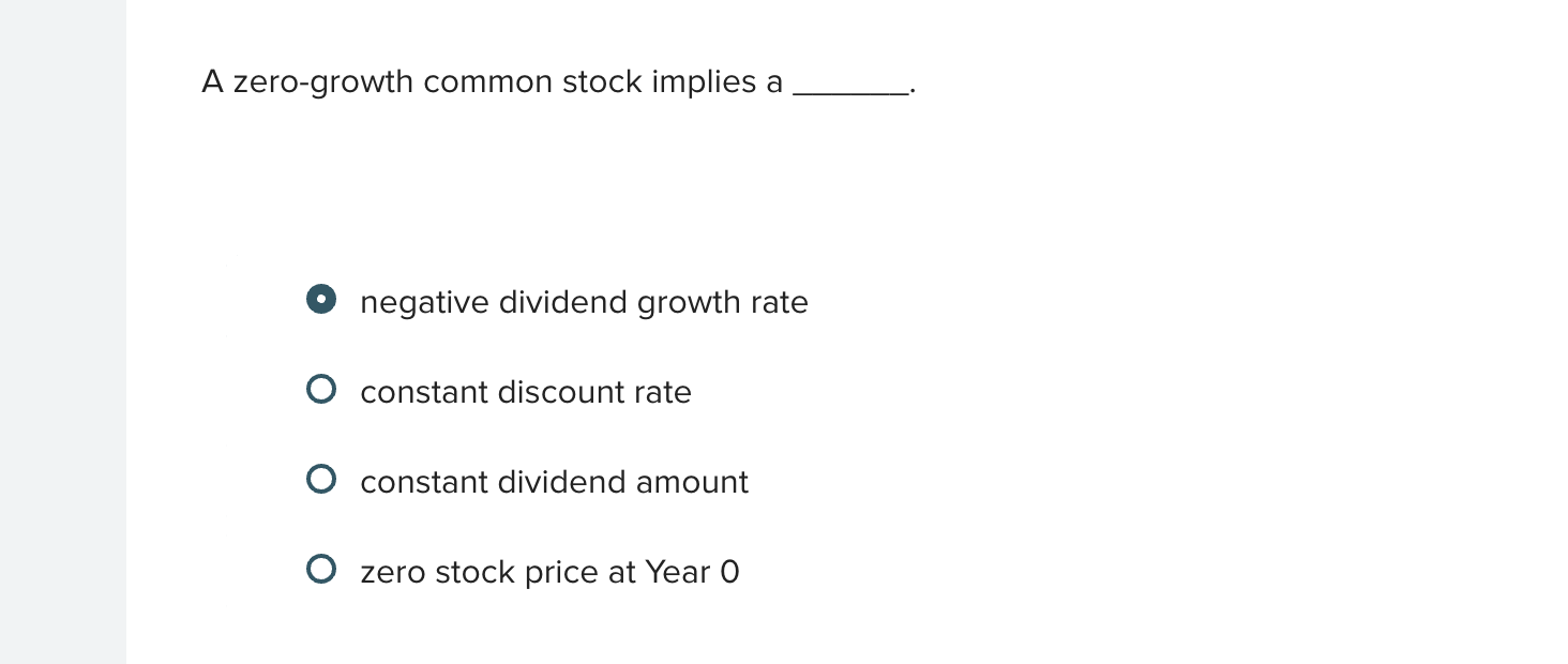  A zero-growth common stock implies a negative dividend growth rate constant