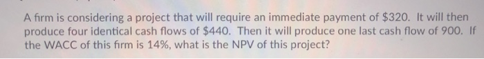  A firm is considering a project that will require an immediate