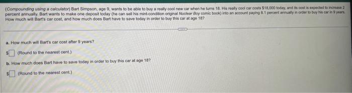  (Compounding using a calculator) Bart Simpson, age 9, wants to be