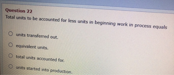  Question 22 Total units to be accounted for less units in