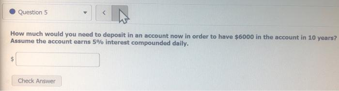 plz help Question 5 How much would you need to deposit in