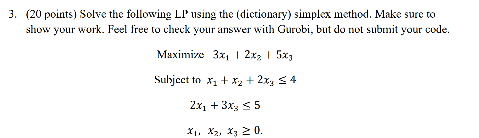 3. (20 points) Solve the following LP using the (dictionary) simplex