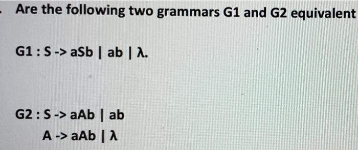 provide process and show some examples Are the following two grammars G1