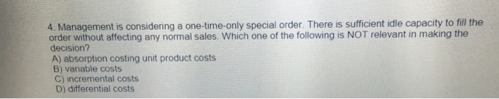  4. Management is considering a one-time-only special order. There is sufficient