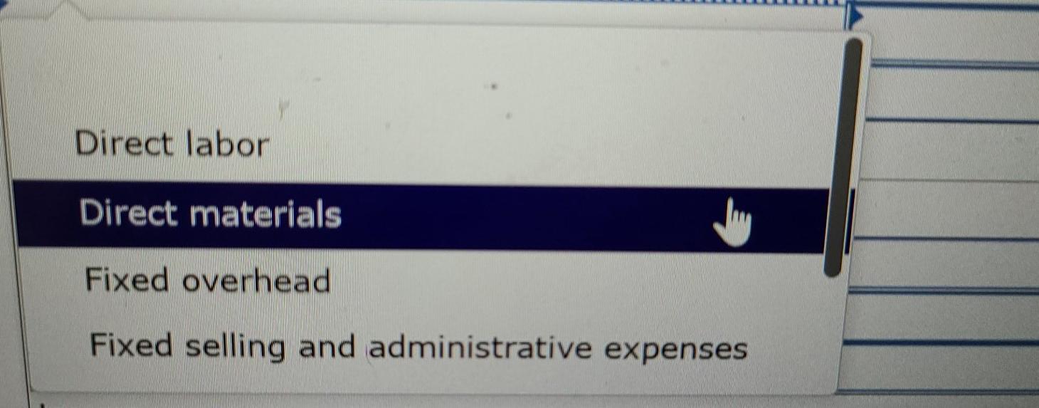 Direct labor Variable overhead Fixed overhead Variable selling and administrative expenses Fixed