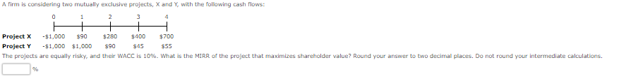 A firm is considering two mutually exclusive projects, X and Y,