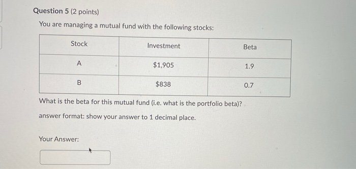  Question 5 (2 points) You are managing a mutual fund with