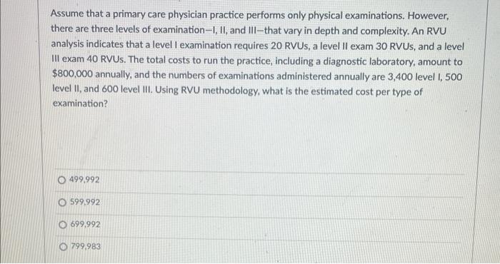  Assume that a primary care physician practice performs only physical examinations.