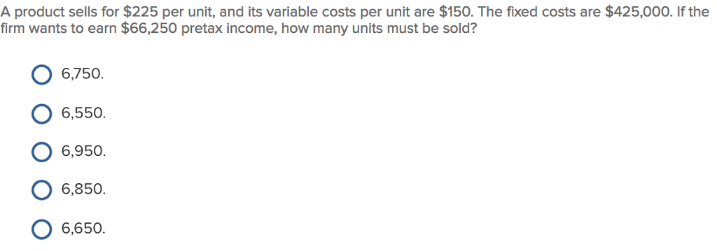  A product sells for $225 per unit, and its variable costs