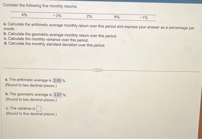 Consider the following five monthly returns: a. Calculate the arithmetic average