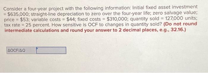  Consider a four-year project with the following information: Initial fixed asset