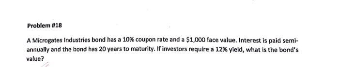  Problem #18 A Microgates Industries bond has a 10% coupon rate
