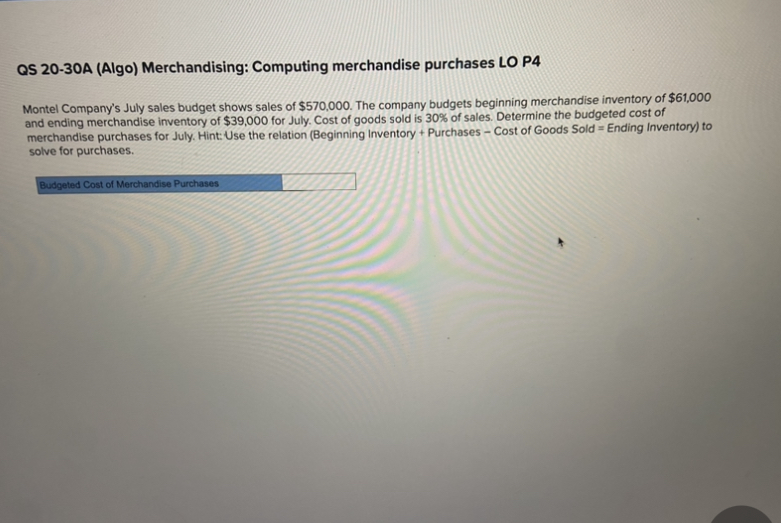  QS 20-30A (Algo) Merchandising: Computing merchandise purchases LO P4 Montel Company's