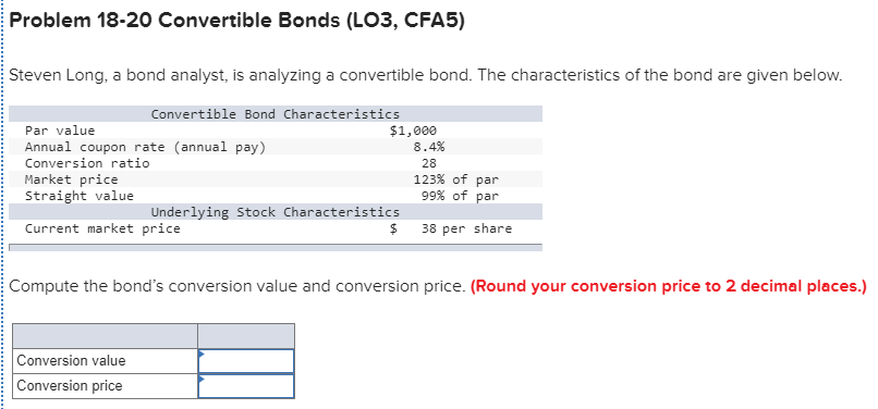  Problem 18-20 Convertible Bonds (LO3, CFA5) Steven Long, a bond analyst,